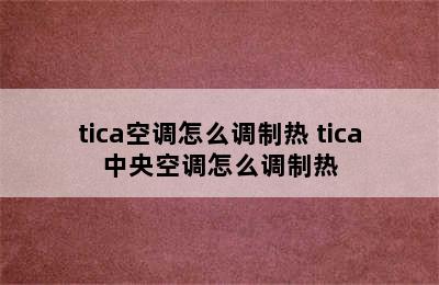 tica空调怎么调制热 tica中央空调怎么调制热